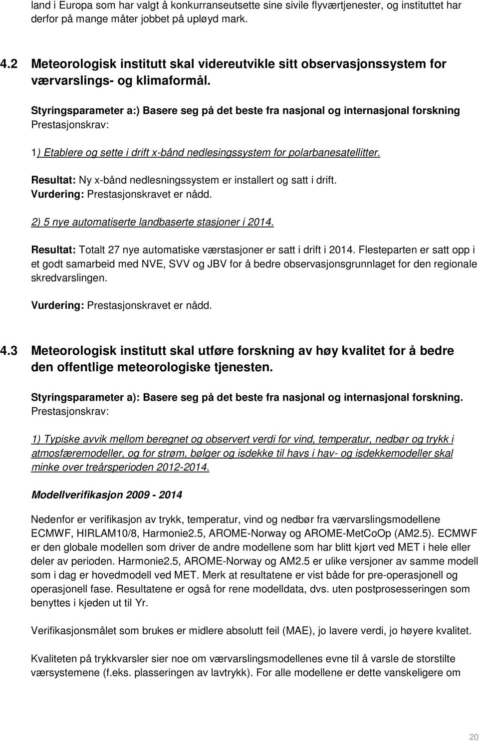 Styringsparameter a:) Basere seg på det beste fra nasjonal og internasjonal forskning Prestasjonskrav: 1) Etablere og sette i drift x-bånd nedlesingssystem for polarbanesatellitter.