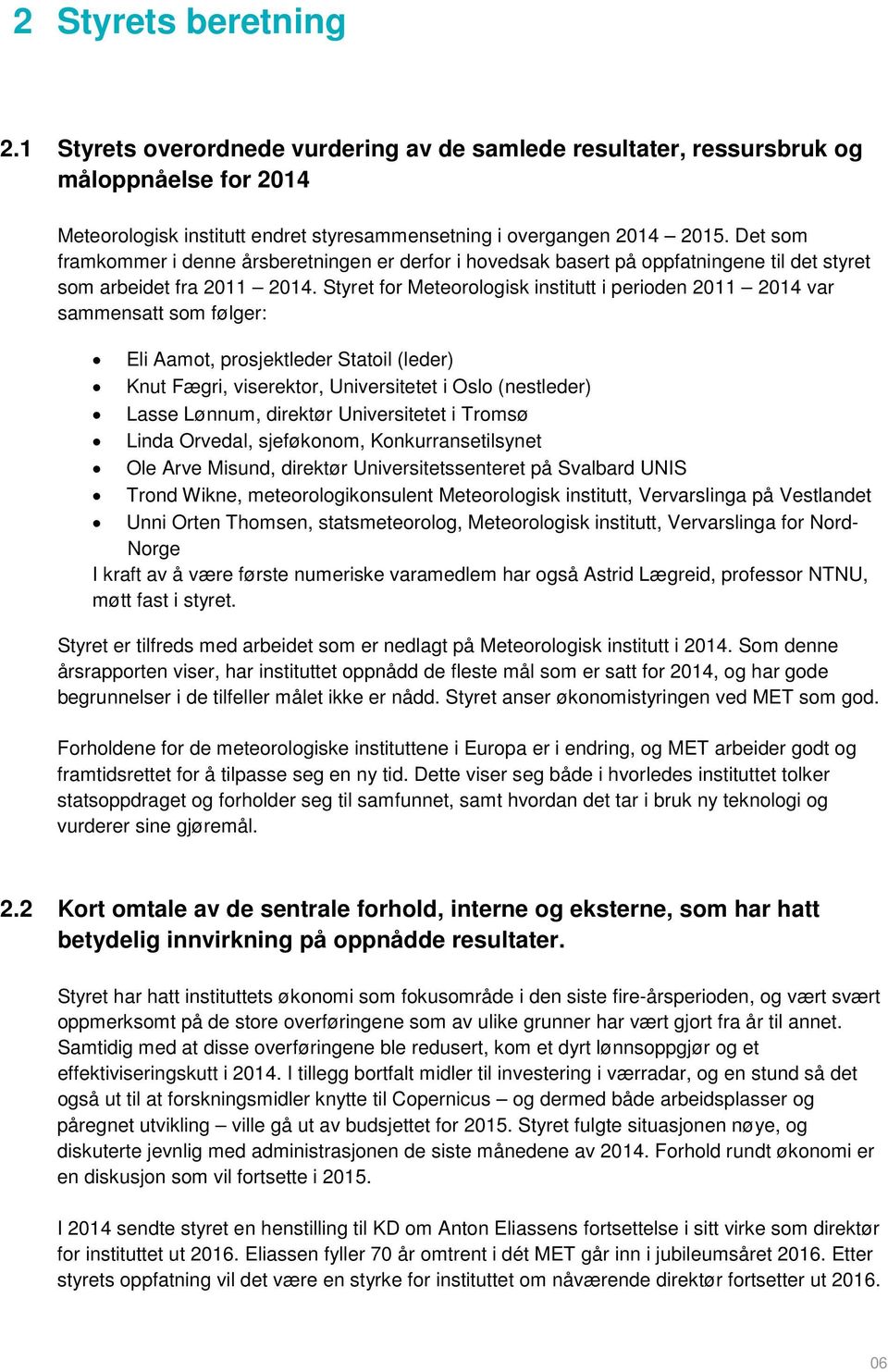 Styret for Meteorologisk institutt i perioden 2011 2014 var sammensatt som følger: Eli Aamot, prosjektleder Statoil (leder) Knut Fægri, viserektor, Universitetet i Oslo (nestleder) Lasse Lønnum,