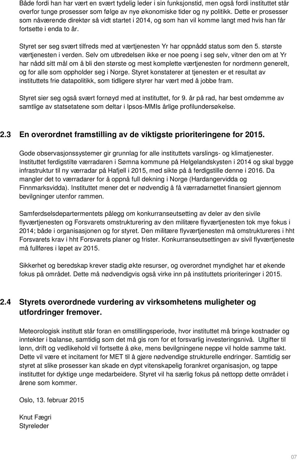 Styret ser seg svært tilfreds med at værtjenesten Yr har oppnådd status som den 5. største værtjenesten i verden.