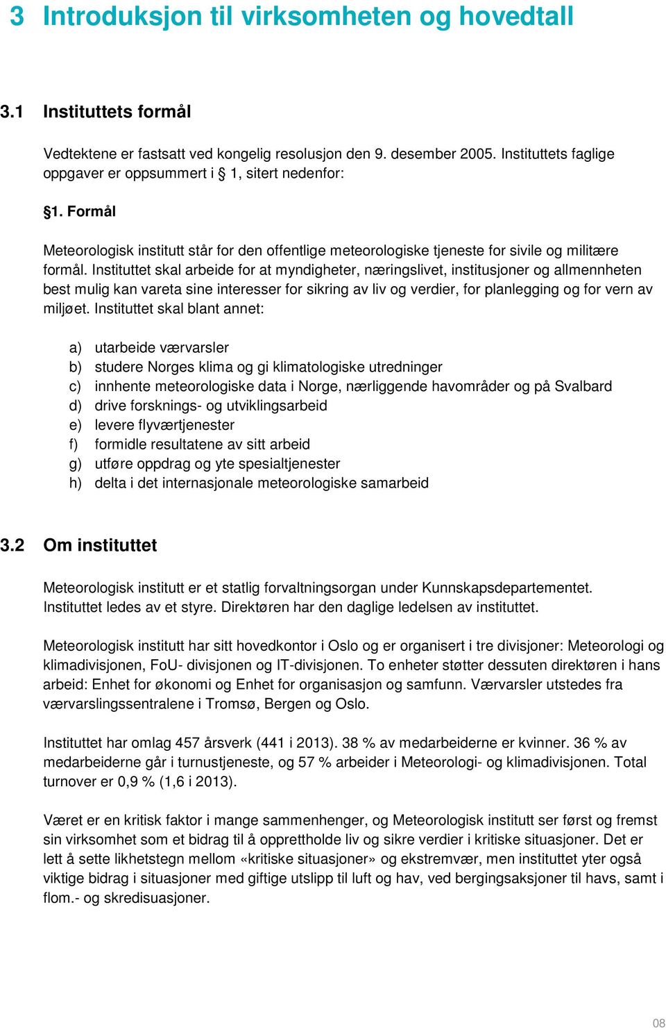 Instituttet skal arbeide for at myndigheter, næringslivet, institusjoner og allmennheten best mulig kan vareta sine interesser for sikring av liv og verdier, for planlegging og for vern av miljøet.