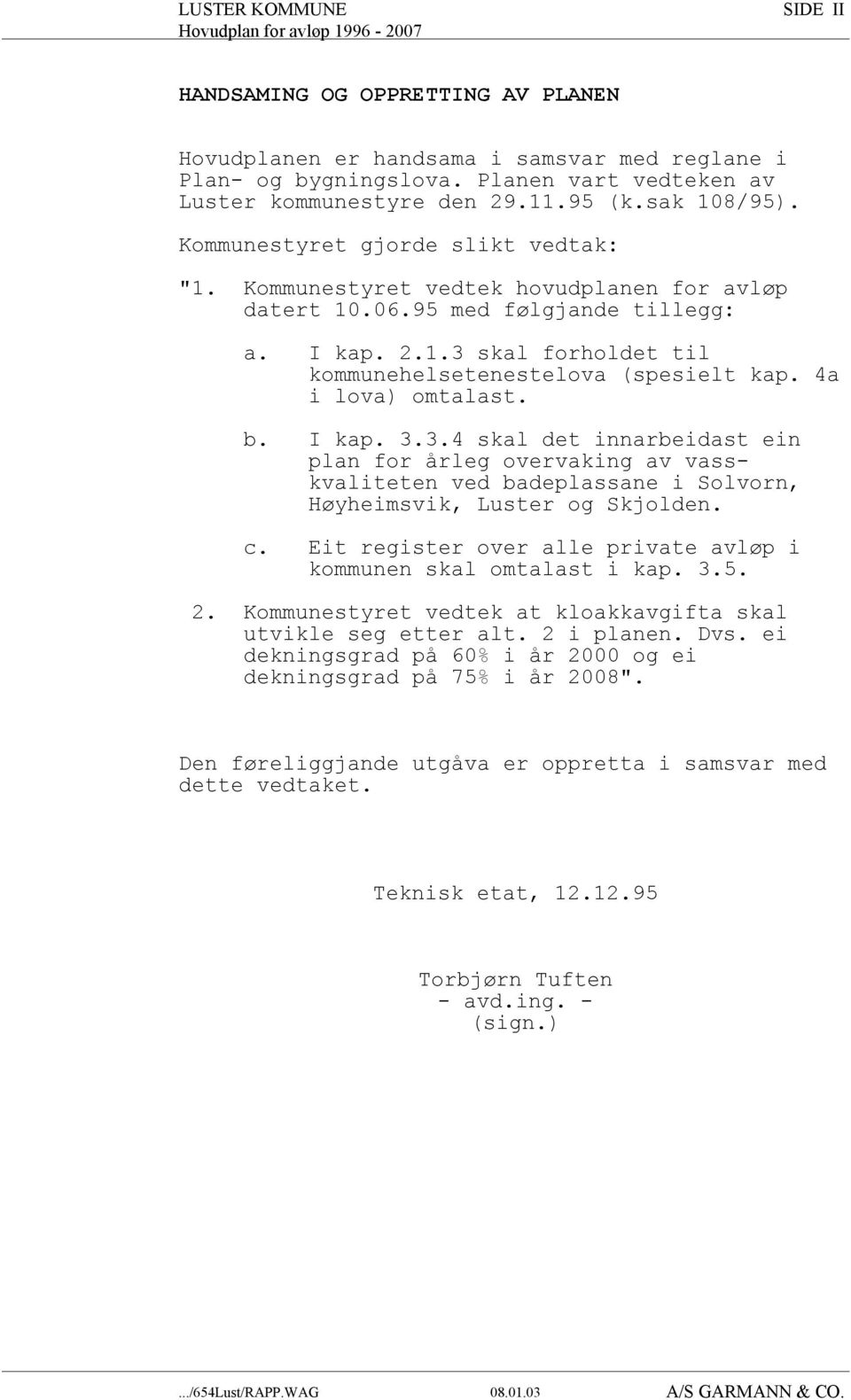 4a i lova) omtalast. b. I kap. 3.3.4 skal det innarbeidast ein plan for årleg overvaking av vasskvaliteten ved badeplassane i Solvorn, Høyheimsvik, Luster og Skjolden. c.