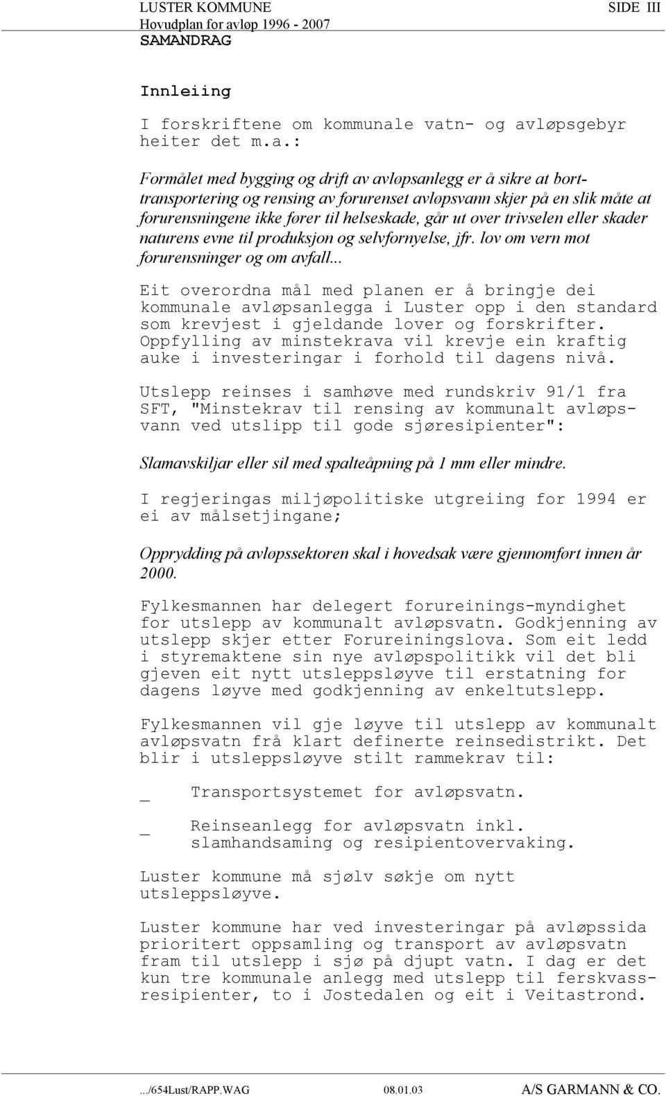 ikke fører til helseskade, går ut over trivselen eller skader naturens evne til produksjon og selvfornyelse, jfr. lov om vern mot forurensninger og om avfall.