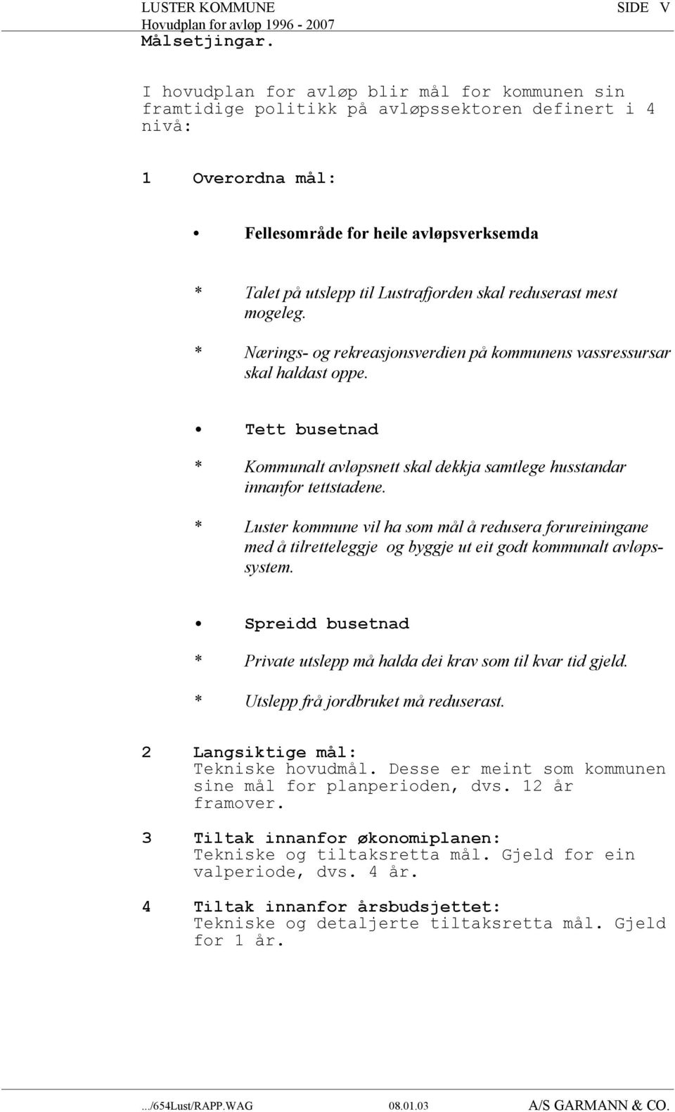 Lustrafjorden skal reduserast mest mogeleg. * Nærings- og rekreasjonsverdien på kommunens vassressursar skal haldast oppe.