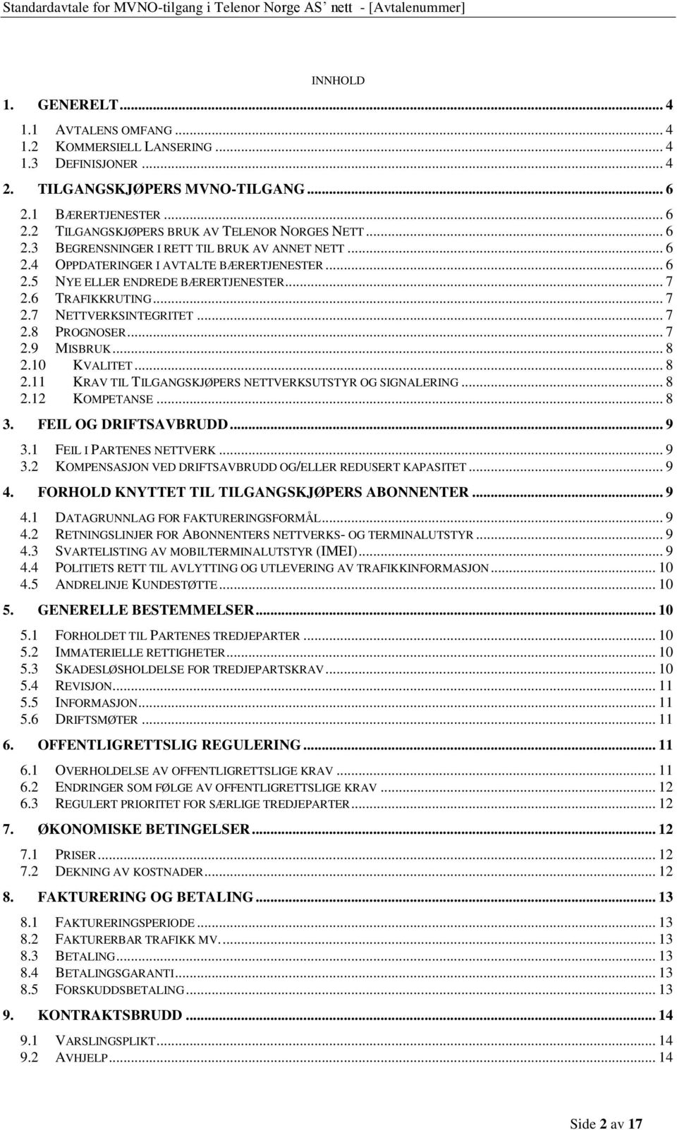 .. 7 2.9 MISBRUK... 8 2.10 KVALITET... 8 2.11 KRAV TIL TILGANGSKJØPERS NETTVERKSUTSTYR OG SIGNALERING... 8 2.12 KOMPETANSE... 8 3. FEIL OG DRIFTSAVBRUDD... 9 3.