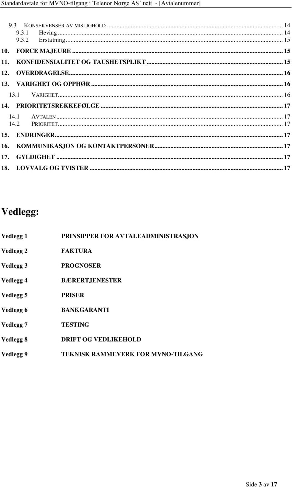 KOMMUNIKASJON OG KONTAKTPERSONER... 17 17. GYLDIGHET... 17 18. LOVVALG OG TVISTER.