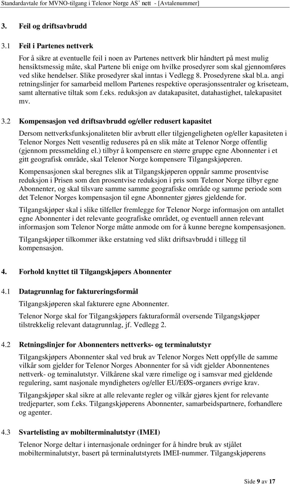 gjennomføres ved slike hendelser. Slike prosedyrer skal inntas i Vedlegg 8. Prosedyrene skal bl.a. angi retningslinjer for samarbeid mellom Partenes respektive operasjonssentraler og kriseteam, samt alternative tiltak som f.