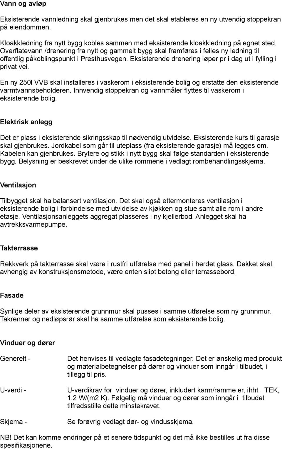 Overflatevann /drenering fra nytt og gammelt bygg skal framføres i felles ny ledning til offentlig påkoblingspunkt i Presthusvegen. Eksisterende drenering løper pr i dag ut i fylling i privat vei.