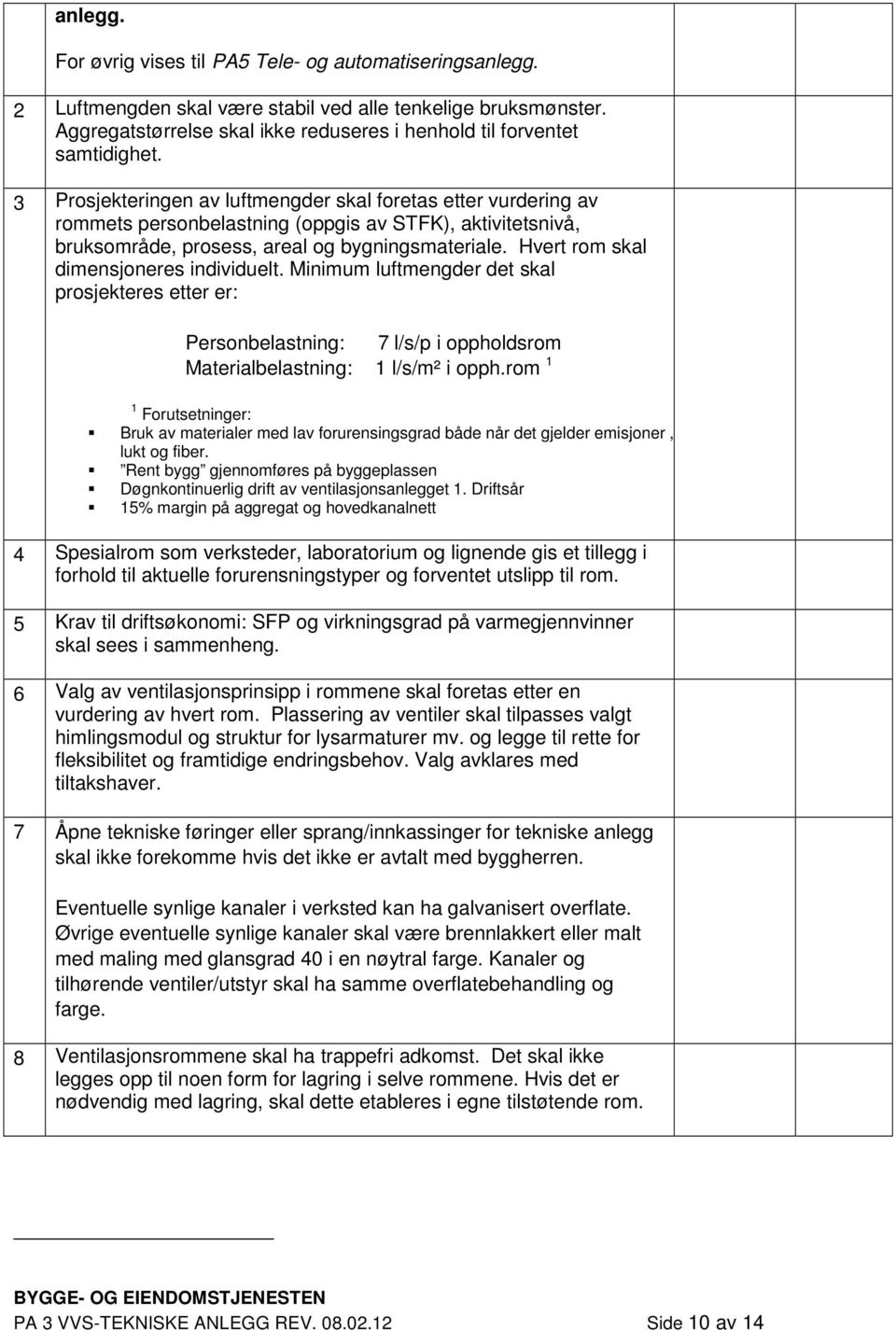 3 Prosjekteringen av luftmengder skal foretas etter vurdering av rommets personbelastning (oppgis av STFK), aktivitetsnivå, bruksområde, prosess, areal og bygningsmateriale.