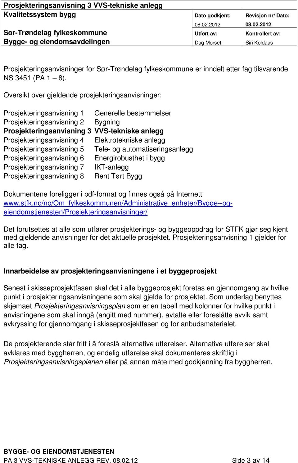 2012 Sør-Trøndelag fylkeskommune Utført av: Kontrollert av: Bygge- og eiendomsavdelingen Dag Morset Siri Koldaas Prosjekteringsanvisninger for Sør-Trøndelag fylkeskommune er inndelt etter fag