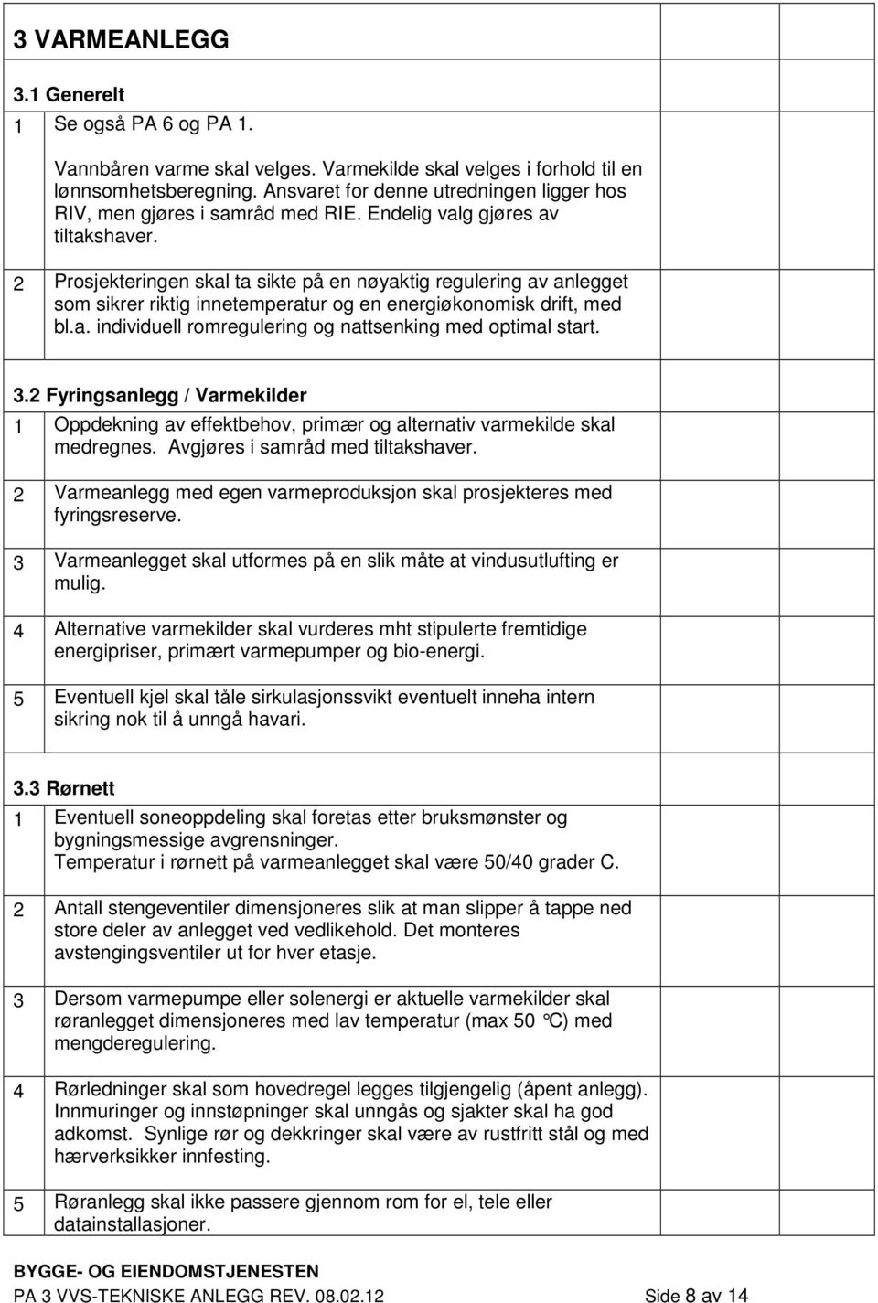 2 Prosjekteringen skal ta sikte på en nøyaktig regulering av anlegget som sikrer riktig innetemperatur og en energiøkonomisk drift, med bl.a. individuell romregulering og nattsenking med optimal start.