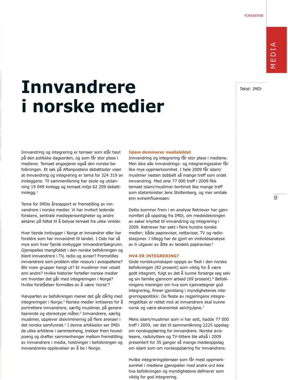 Til sammenlikning har skole og utdanning 19 049 innlegg og temaet miljø 62 209 debattinnlegg. 1 Tema for IMDis årsrapport er fremstilling av innvandrere i norske medier.