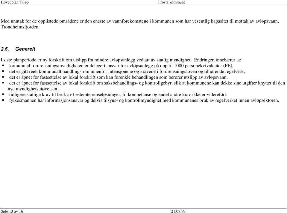 Endringen innebærer at: kommunal forurensningsmyndigheten er delegert ansvar for avløpsanlegg på opp til 1000 personekvivalenter (PE), det er gitt reelt kommunalt handlingsrom innenfor intensjonene