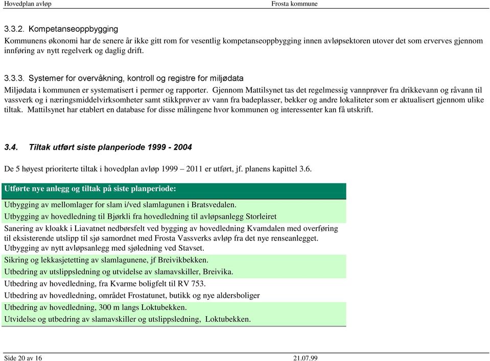 drift. 3.3.3. Systemer for overvåkning, kontroll og registre for miljødata Miljødata i kommunen er systematisert i permer og rapporter.