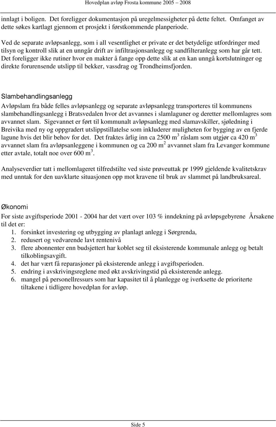 tett. Det foreligger ikke rutiner hvor en makter å fange opp dette slik at en kan unngå kortslutninger og direkte forurensende utslipp til bekker, vassdrag og Trondheimsfjorden.