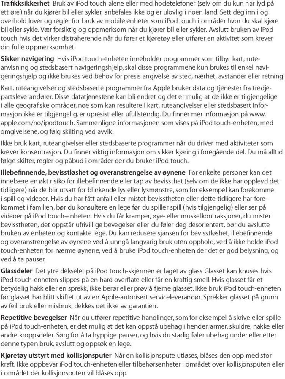 Avslutt bruken av ipod touch hvis det virker distraherende når du fører et kjøretøy eller utfører en aktivitet som krever din fulle oppmerksomhet.