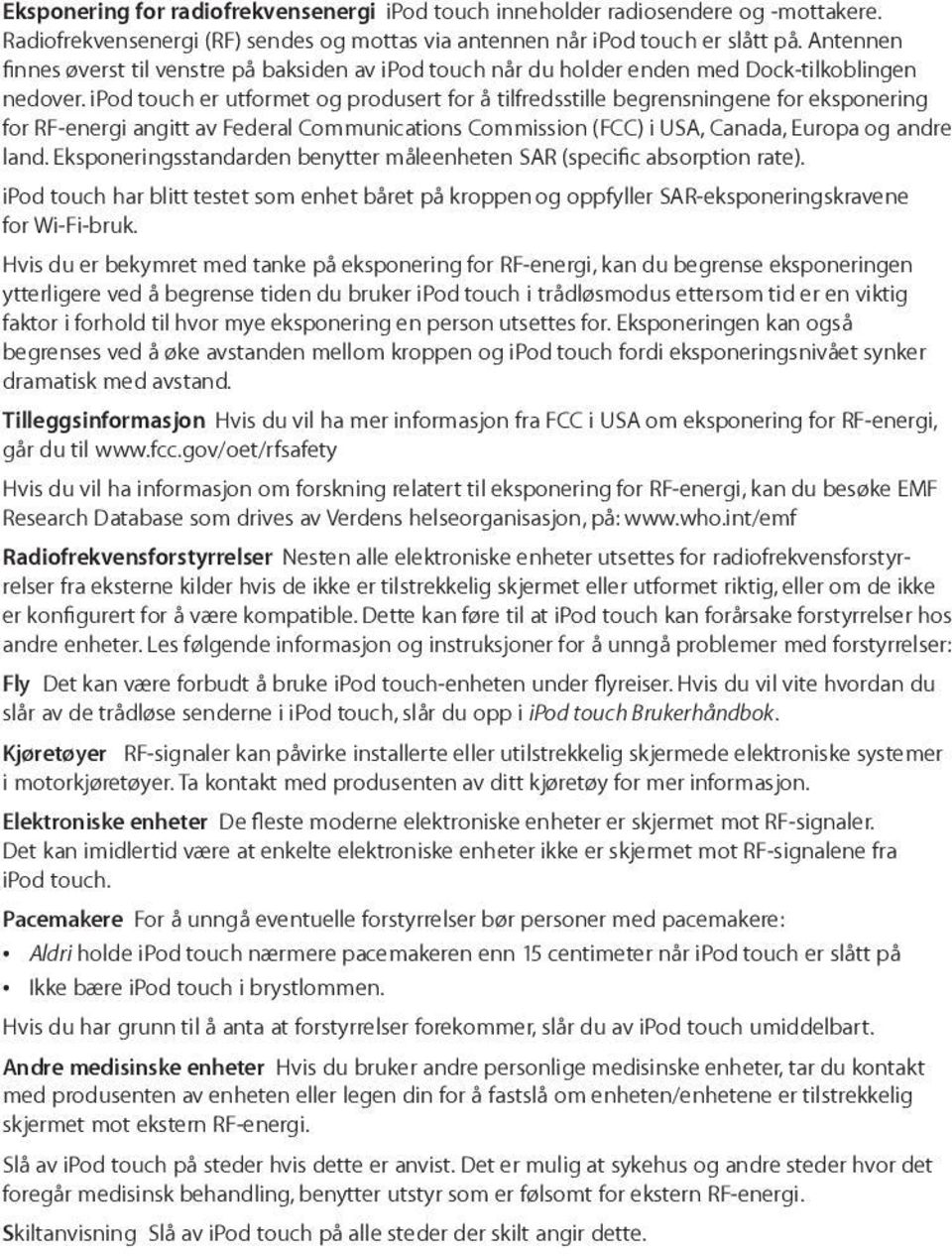 ipod touch er utformet og produsert for å tilfredsstille begrensningene for eksponering for RF-energi angitt av Federal Communications Commission (FCC) i USA, Canada, Europa og andre land.