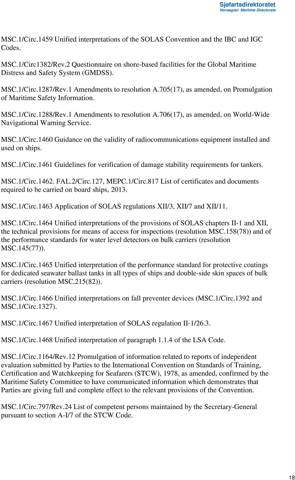 705(17), as amended, on Promulgation of Maritime Safety Information. MSC.1/Circ.1288/Rev.1 Amendments to resolution A.706(17), as amended, on World-Wide Navigational Warning Service. MSC.1/Circ.1460 Guidance on the validity of radiocommunications equipment installed and used on ships.