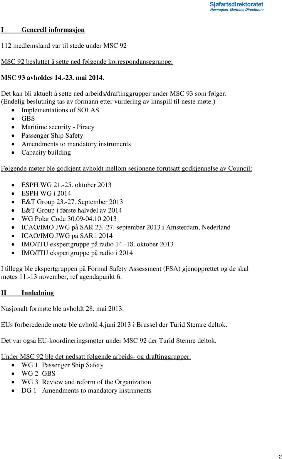 ) Implementations of SOLAS GBS Maritime security - Piracy Passenger Ship Safety Amendments to mandatory instruments Capacity building Følgende møter ble godkjent avholdt mellom sesjonene forutsatt