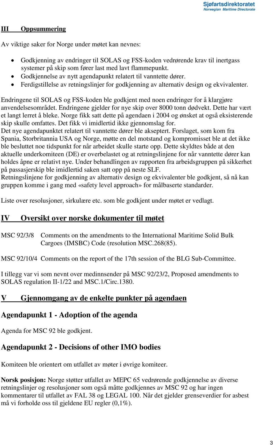 Endringene til SOLAS og FSS-koden ble godkjent med noen endringer for å klargjøre anvendelsesområdet. Endringene gjelder for nye skip over 8000 tonn dødvekt. Dette har vært et langt lerret å bleke.