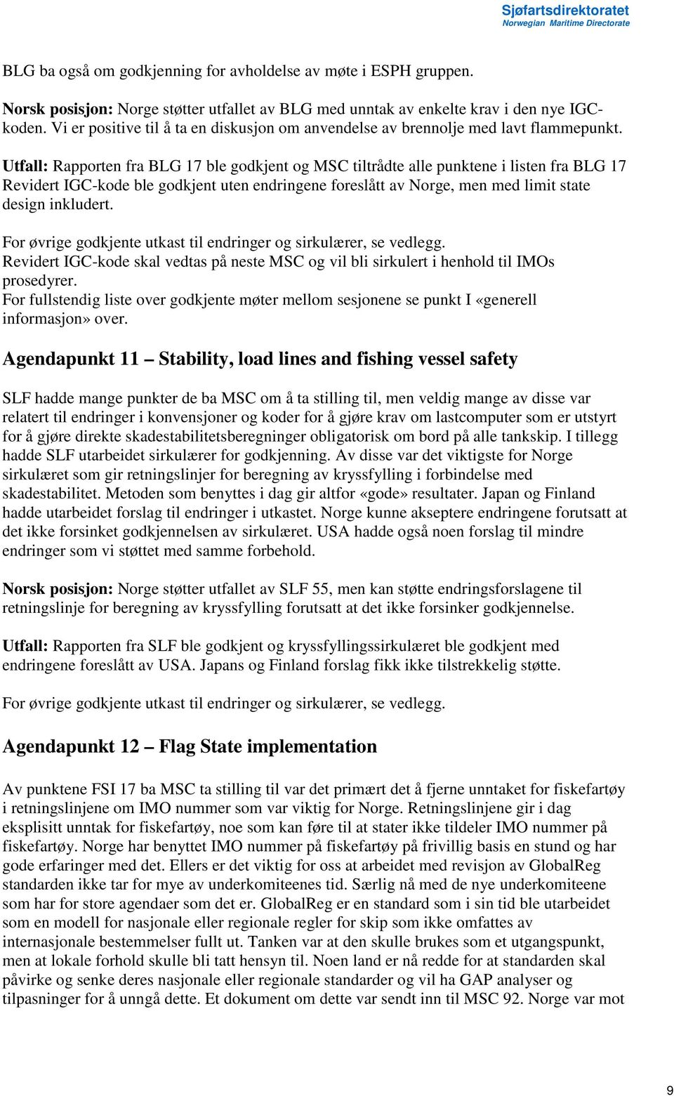 Utfall: Rapporten fra BLG 17 ble godkjent og MSC tiltrådte alle punktene i listen fra BLG 17 Revidert IGC-kode ble godkjent uten endringene foreslått av Norge, men med limit state design inkludert.