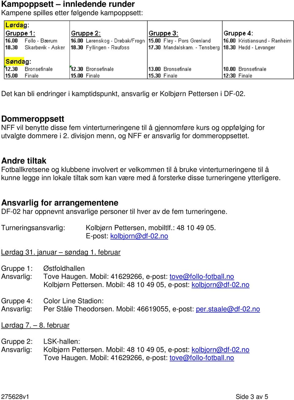 Andre tiltak Fotballkretsene og klubbene involvert er velkommen til å bruke vinterturneringene til å kunne legge inn lokale tiltak som kan være med å forsterke disse turneringene ytterligere.