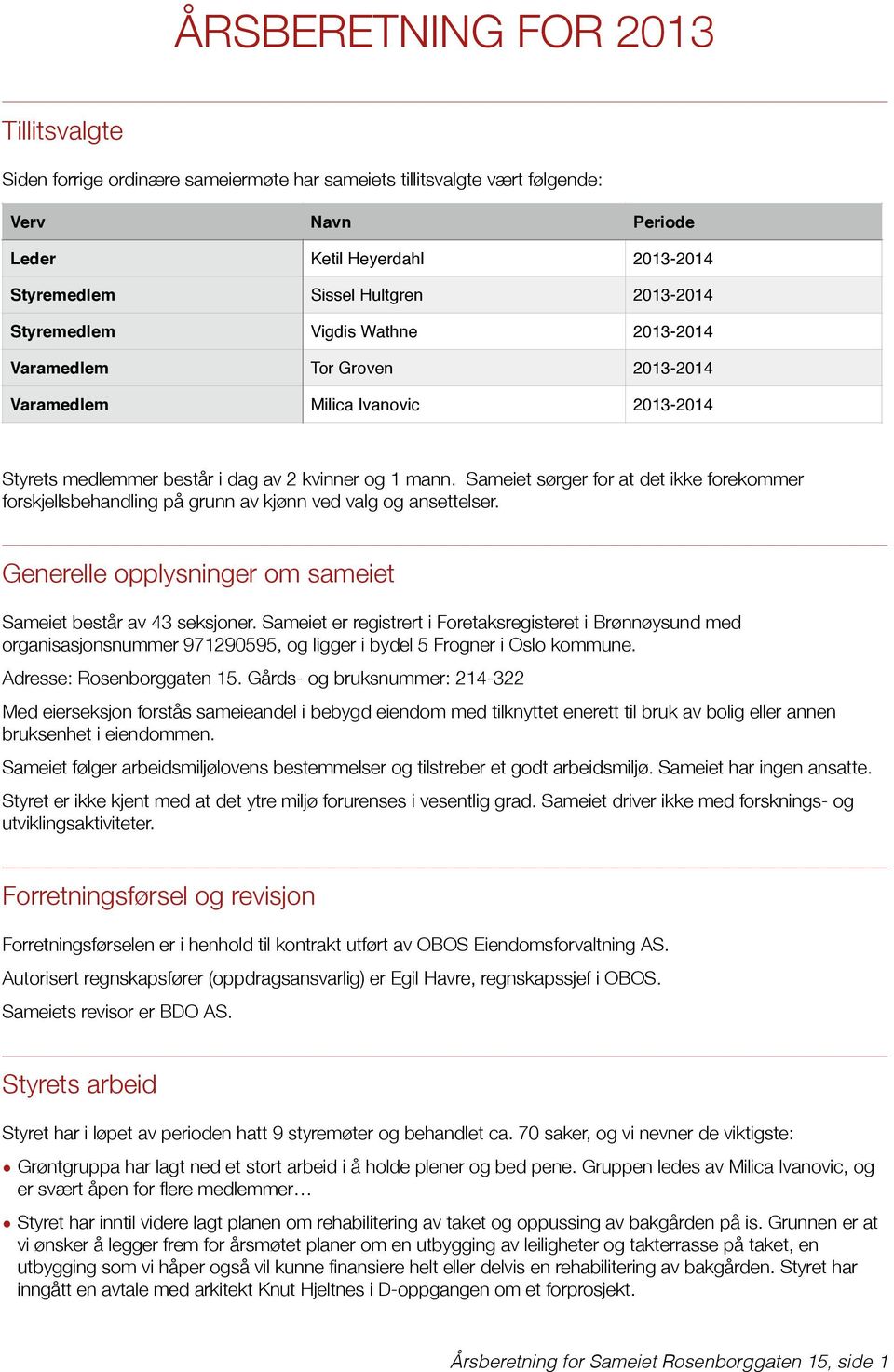 Sameiet sørger for at det ikke forekommer forskjellsbehandling på grunn av kjønn ved valg og ansettelser. Generelle opplysninger om sameiet Sameiet består av 43 seksjoner.