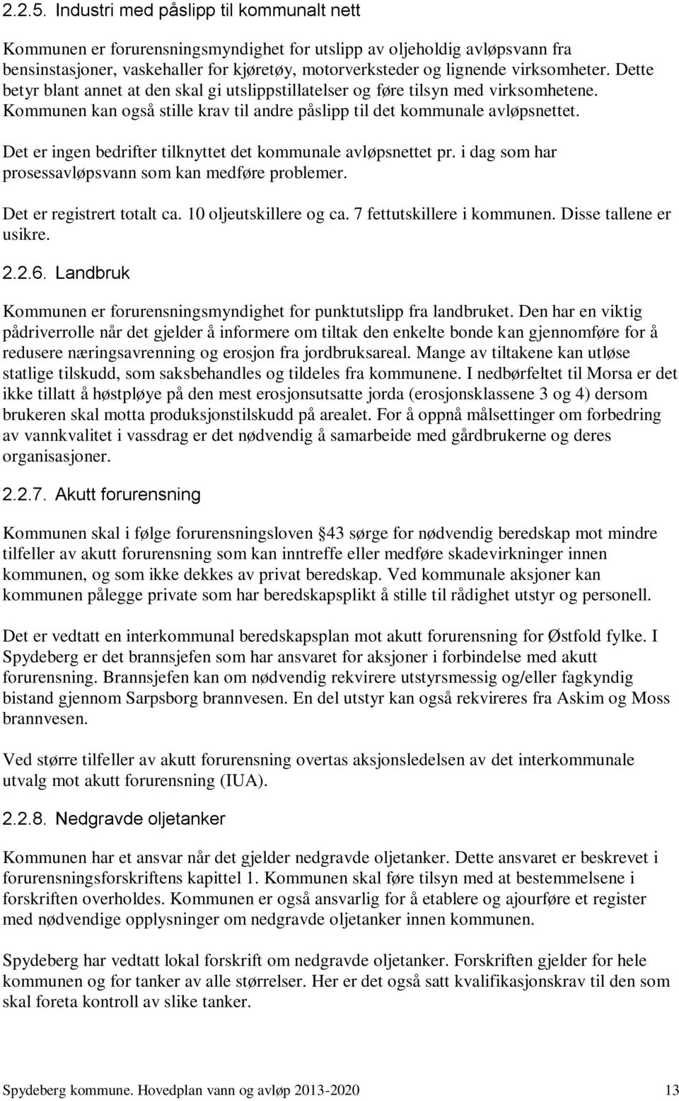 Dette betyr blant annet at den skal gi utslippstillatelser og føre tilsyn med virksomhetene. Kommunen kan også stille krav til andre påslipp til det kommunale avløpsnettet.