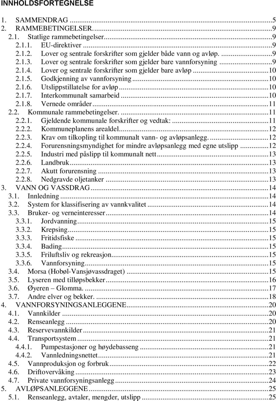 Utslippstillatelse for avløp... 10 2.1.7. Interkommunalt samarbeid... 10 2.1.8. Vernede områder... 11 2.2. Kommunale rammebetingelser.... 11 2.2.1. Gjeldende kommunale forskrifter og vedtak:... 11 2.2.2. Kommuneplanens arealdel.