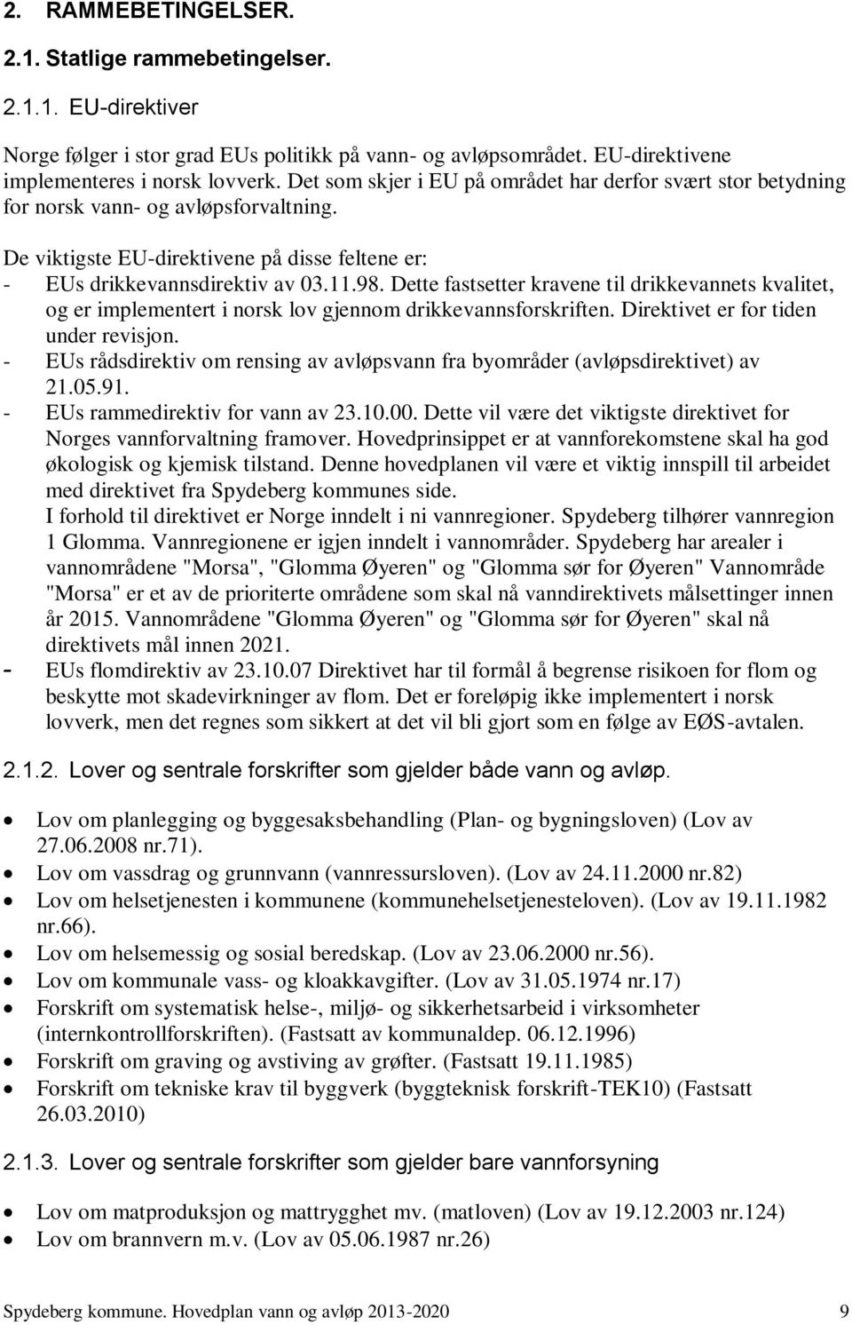 Dette fastsetter kravene til drikkevannets kvalitet, og er implementert i norsk lov gjennom drikkevannsforskriften. Direktivet er for tiden under revisjon.