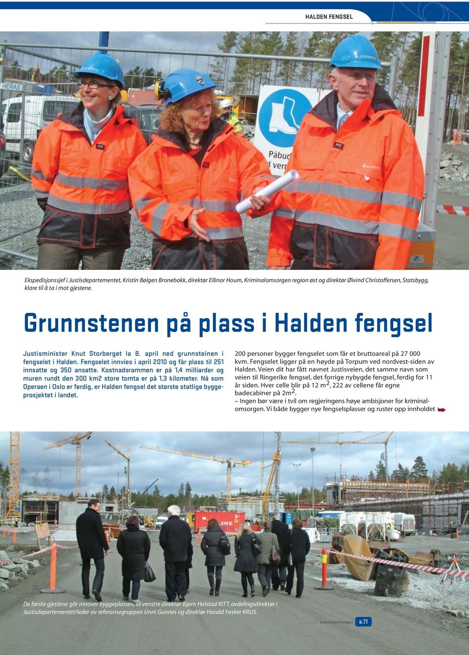 Fengselet innvies i april 2010 og får plass til 251 innsatte og 350 ansatte. Kostnadsrammen er på 1,4 milliarder og muren rundt den 300 km2 store tomta er på 1,3 kilometer.