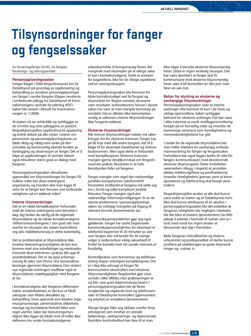 Klagen resulterte i omfattende pålegg fra Datatilsynet til Kriminalomsorgens sentrale forvaltning (KSF). Saken ble omtalt i Aktuelt for kriminalomsorgen nr. 1/2008.