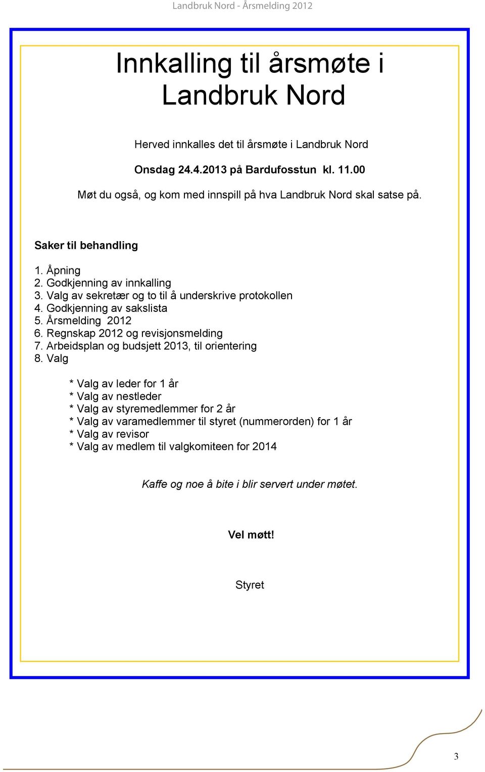Valg av sekretær og to til å underskrive protokollen 4. Godkjenning av sakslista 5. Årsmelding 2012 6. Regnskap 2012 og revisjonsmelding 7.