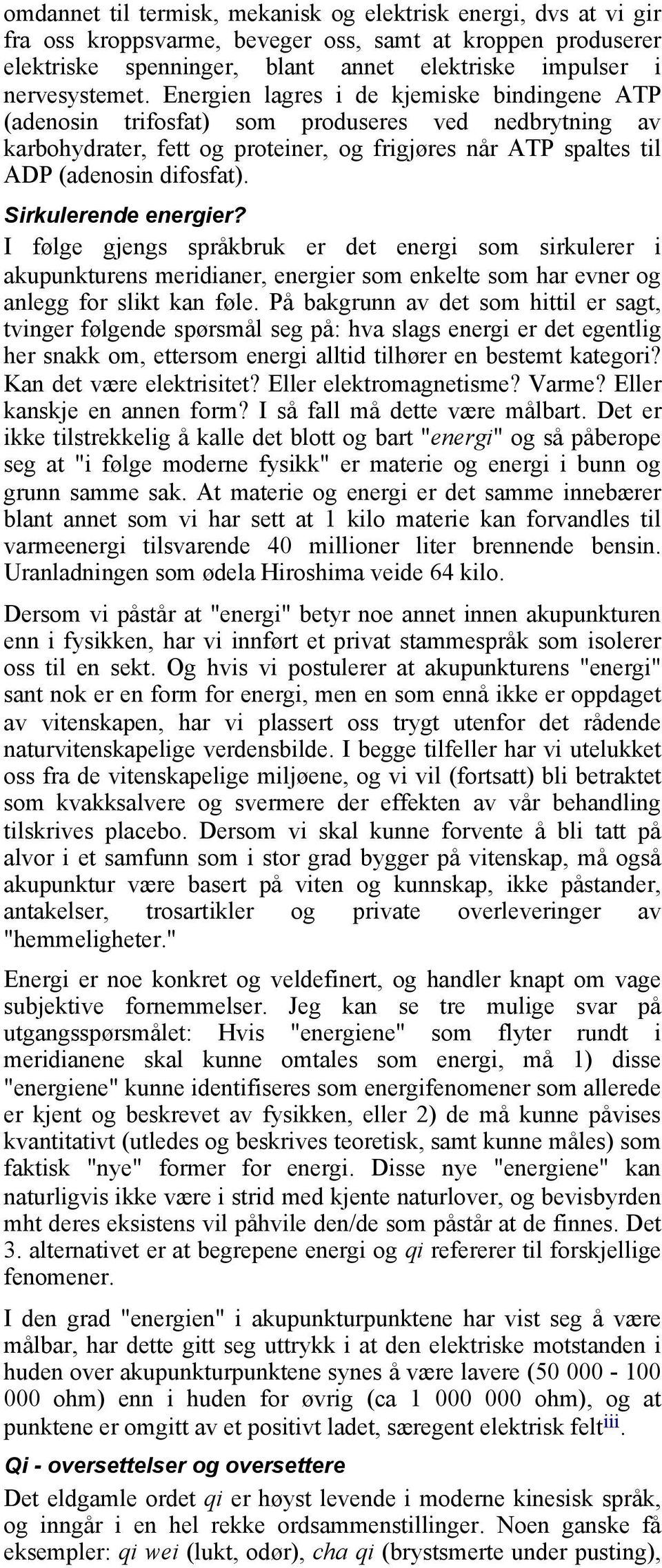 Sirkulerende energier? I følge gjengs språkbruk er det energi som sirkulerer i akupunkturens meridianer, energier som enkelte som har evner og anlegg for slikt kan føle.