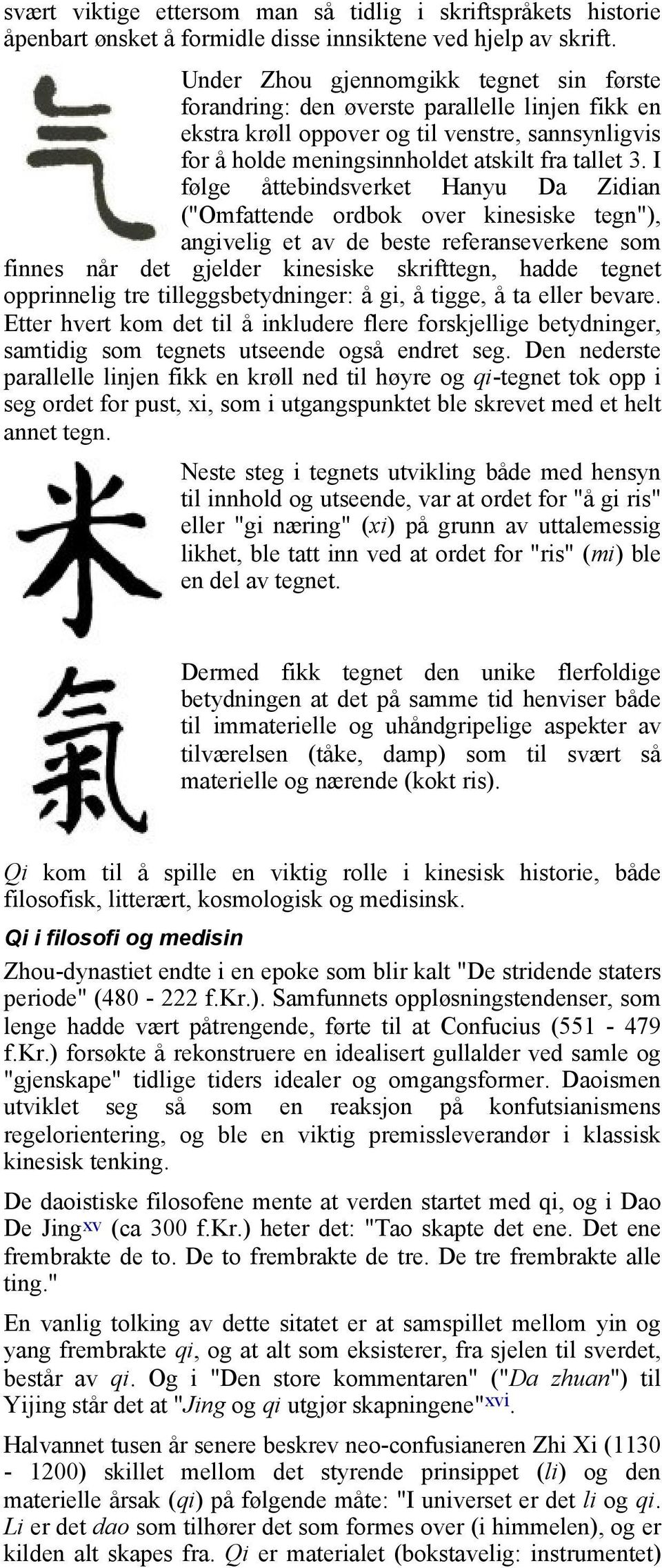 I følge åttebindsverket Hanyu Da Zidian ("Omfattende ordbok over kinesiske tegn"), angivelig et av de beste referanseverkene som finnes når det gjelder kinesiske skrifttegn, hadde tegnet opprinnelig