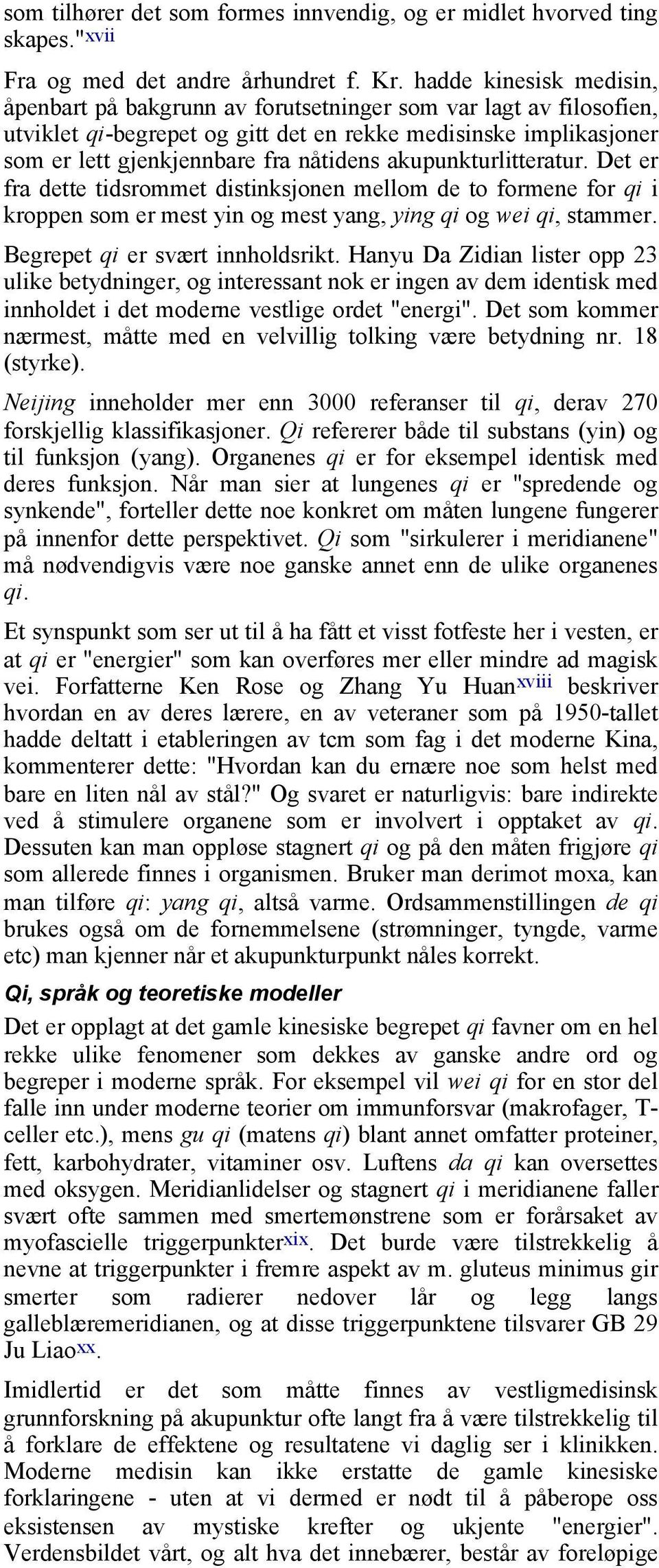 akupunkturlitteratur. Det er fra dette tidsrommet distinksjonen mellom de to formene for qi i kroppen som er mest yin og mest yang, ying qi og wei qi, stammer. Begrepet qi er svært innholdsrikt.