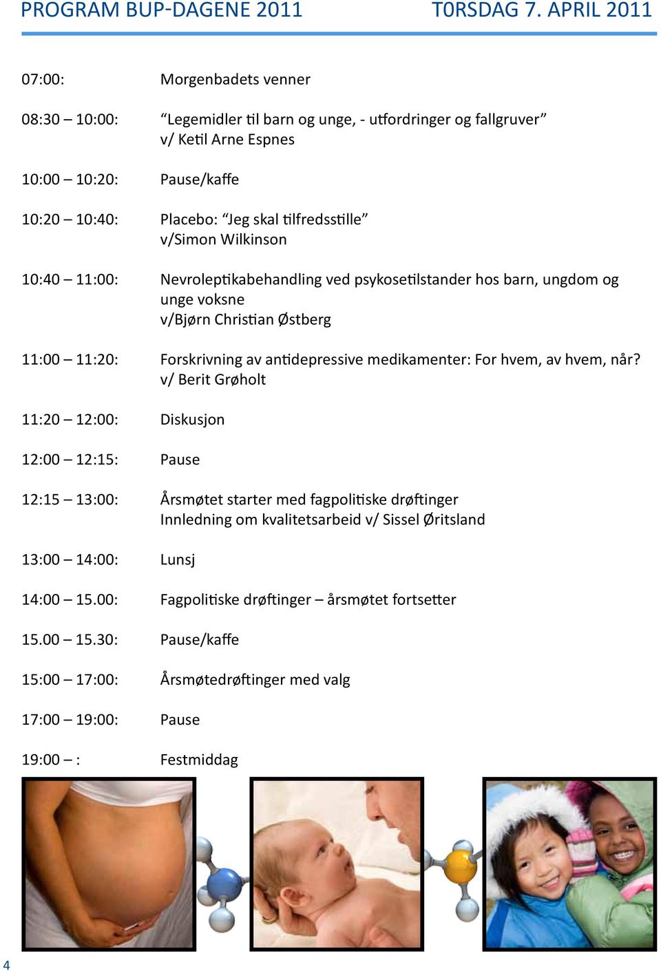 tilfredsstille v/simon Wilkinson 10:40 11:00: Nevroleptikabehandling ved psykosetilstander hos barn, ungdom og unge voksne v/bjørn Christian Østberg 11:00 11:20: Forskrivning av antidepressive