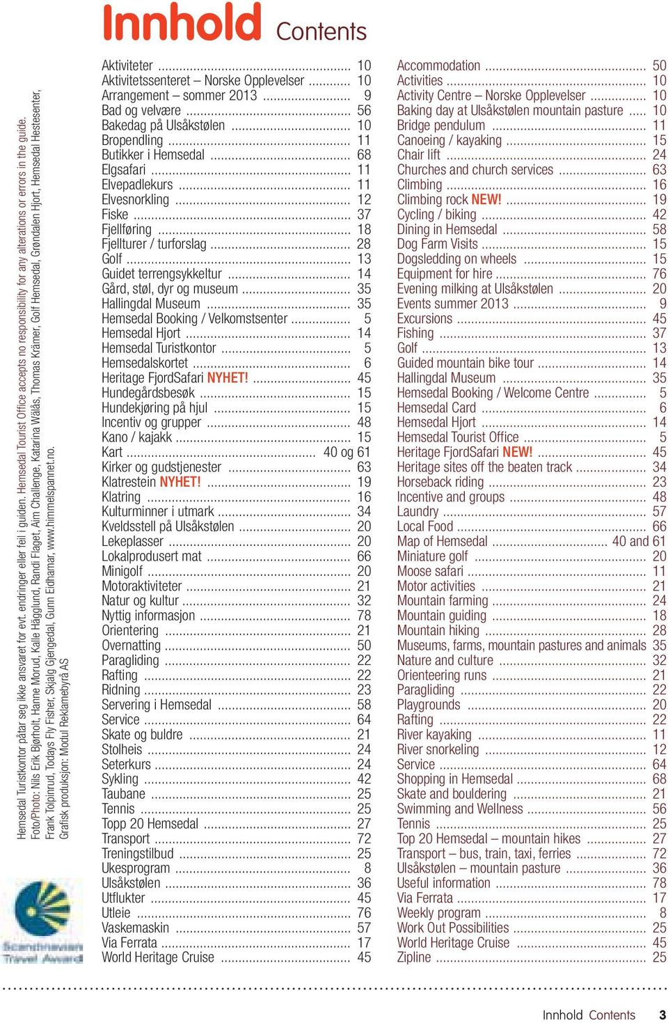 Fly Fisher, Skjalg Gjengedal, Gunn Eidhamar, www.himmelspannet.no. Grafisk produksjon: Modul Reklamebyrå AS Innhold Contents Aktiviteter... 10 Aktivitetssenteret Norske Opplevelser.