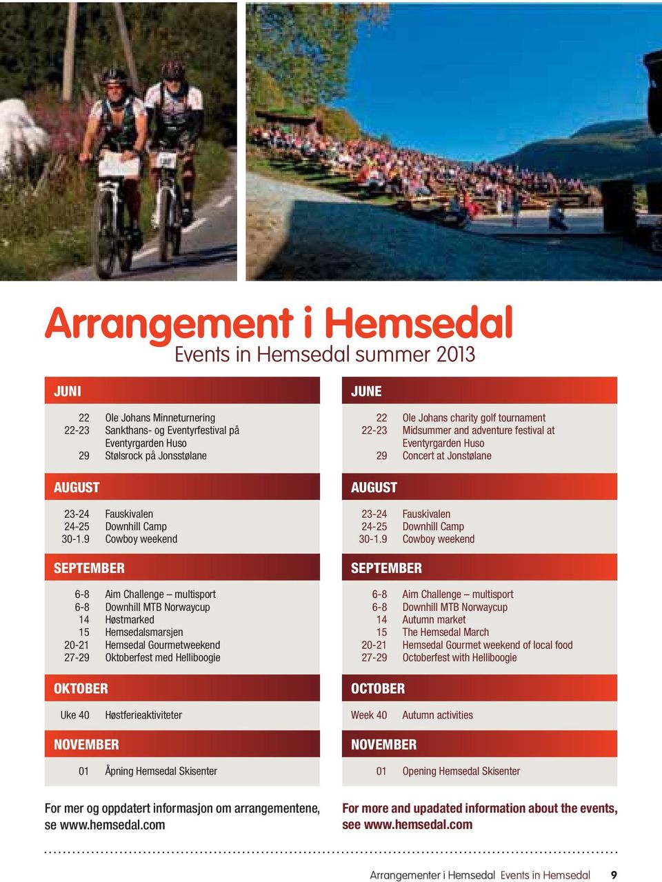 9 Cowboy weekend SEPTEMBER 6-8 Aim Challenge multisport 6-8 Downhill MTB Norwaycup 14 Høstmarked 15 Hemsedalsmarsjen 20-21 Hemsedal Gourmetweekend 27-29 Oktoberfest med Helliboogie OKTOBER JUNE 22