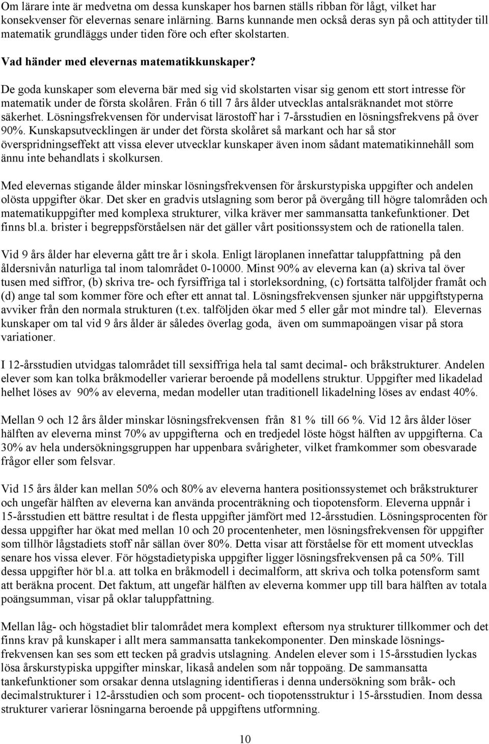 De goda kunskaper som eleverna bär med sig vid skolstarten visar sig genom ett stort intresse för matematik under de första skolåren.