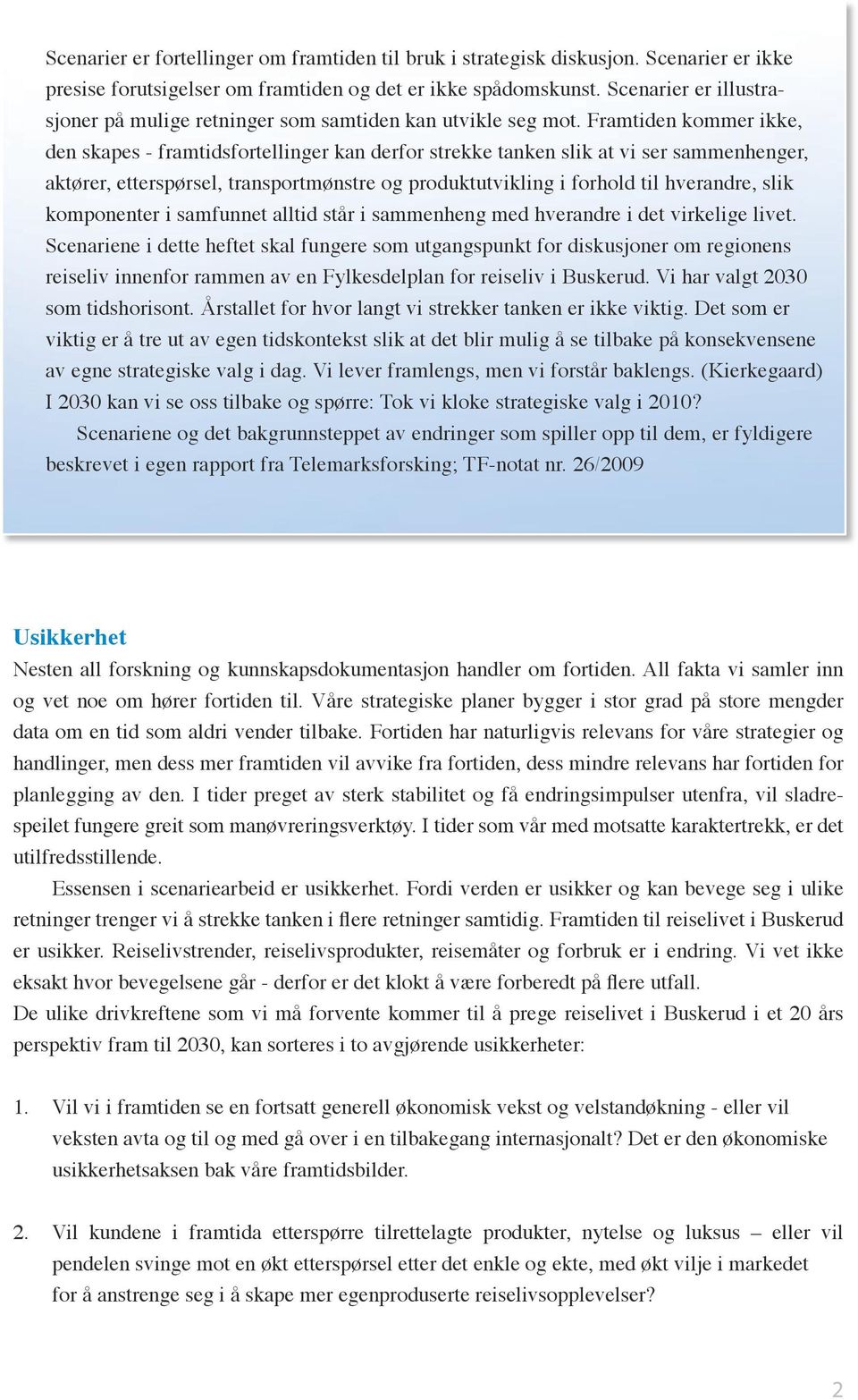 Framtiden kommer ikke, den skapes - framtidsfortellinger kan derfor strekke tanken slik at vi ser sammenhenger, aktører, etterspørsel, transportmønstre og produktutvikling i forhold til hverandre,