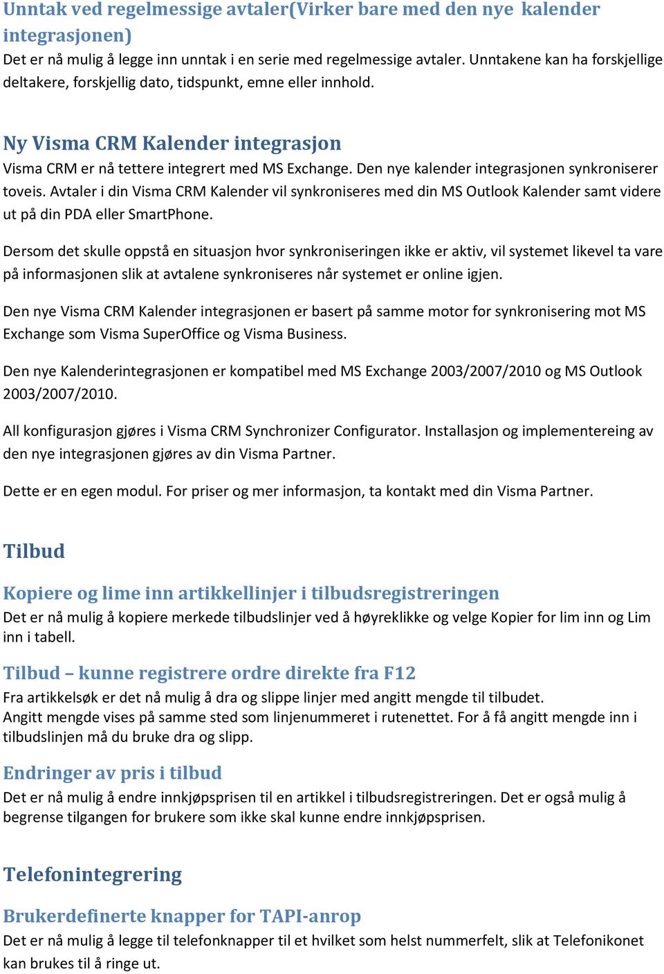 Den nye kalender integrasjonen synkroniserer toveis. Avtaler i din Visma CRM Kalender vil synkroniseres med din MS Outlook Kalender samt videre ut på din PDA eller SmartPhone.