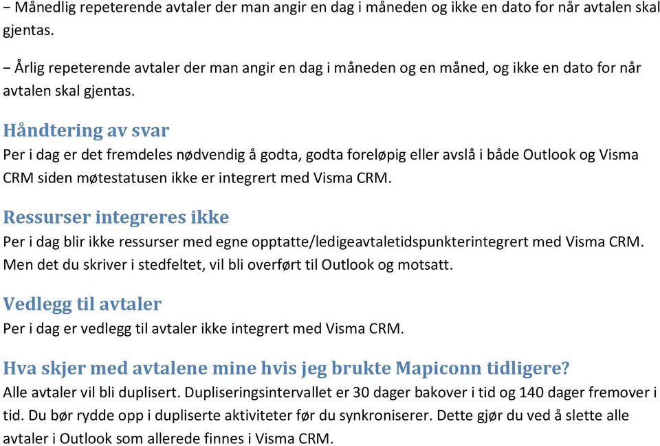 Håndtering av svar Per i dag er det fremdeles nødvendig å godta, godta foreløpig eller avslå i både Outlook og Visma CRM siden møtestatusen ikke er integrert med Visma CRM.