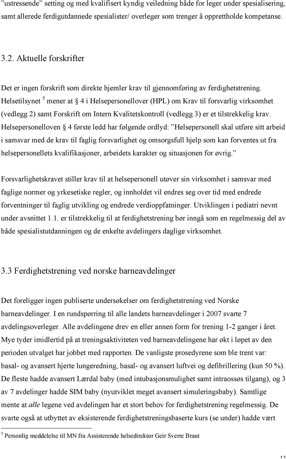 Helsetilsynet 5 mener at 4 i Helsepersonellover (HPL) om Krav til forsvarlig virksomhet (vedlegg 2) samt Forskrift om Intern Kvalitetskontroll (vedlegg 3) er et tilstrekkelig krav.