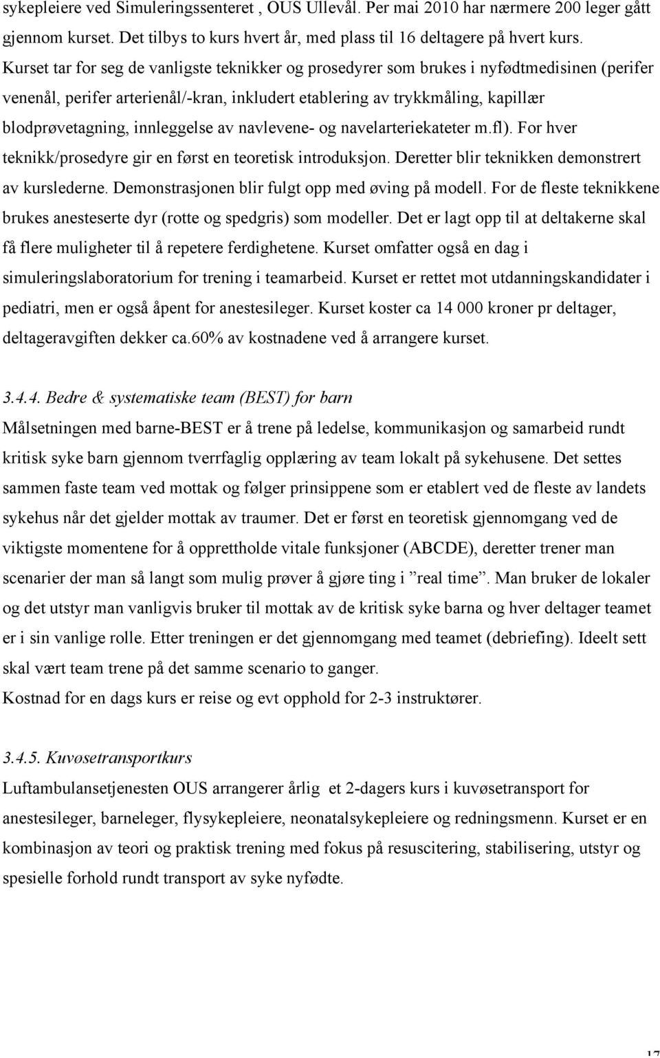 innleggelse av navlevene- og navelarteriekateter m.fl). For hver teknikk/prosedyre gir en først en teoretisk introduksjon. Deretter blir teknikken demonstrert av kurslederne.