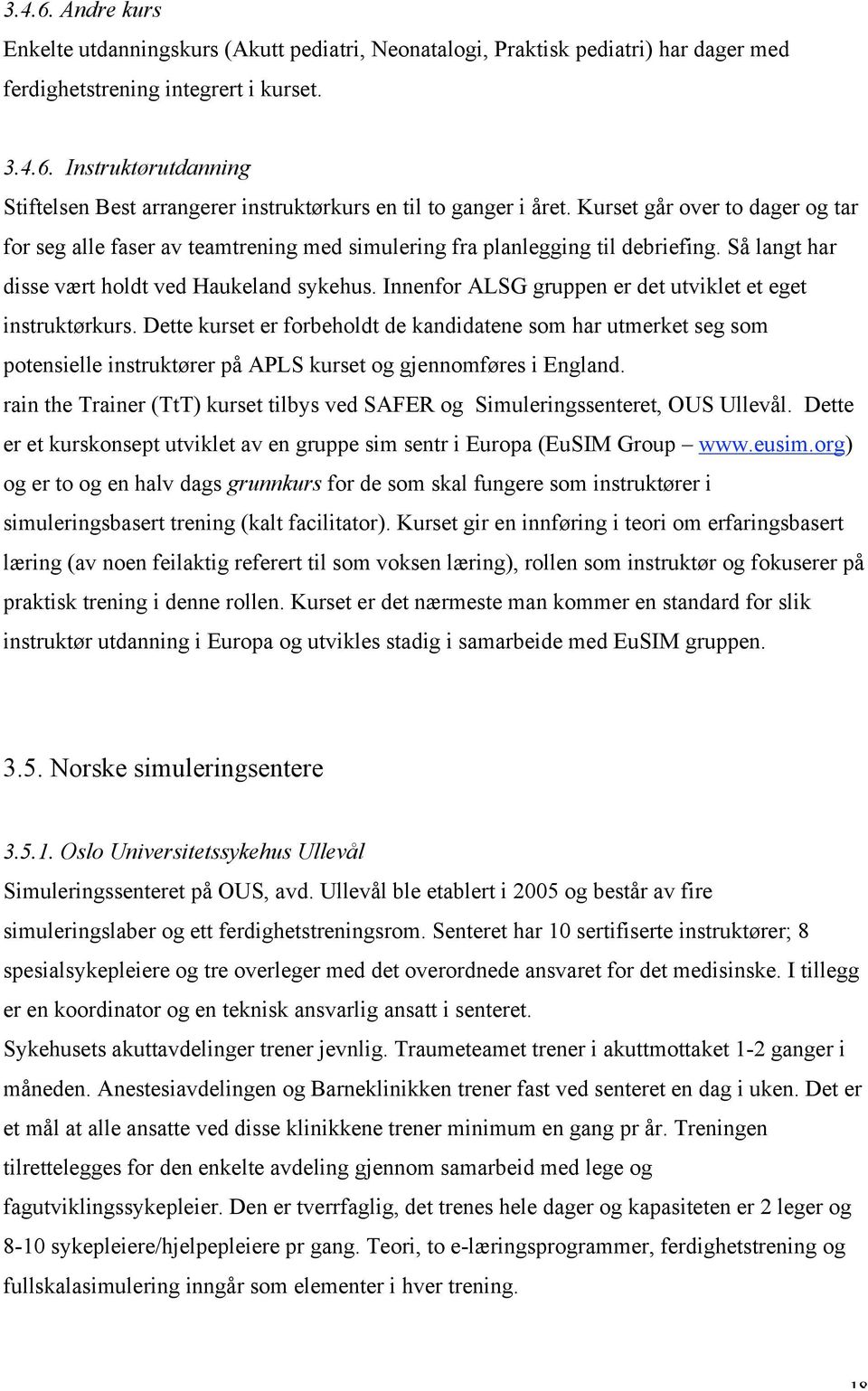 Innenfor ALSG gruppen er det utviklet et eget instruktørkurs. Dette kurset er forbeholdt de kandidatene som har utmerket seg som potensielle instruktører på APLS kurset og gjennomføres i England.