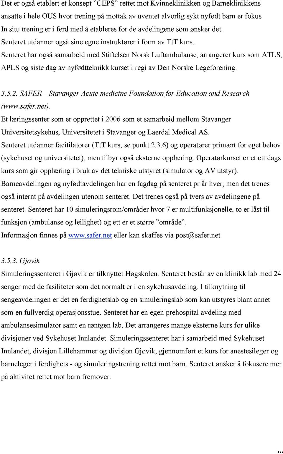 Senteret har også samarbeid med Stiftelsen Norsk Luftambulanse, arrangerer kurs som ATLS, APLS og siste dag av nyfødtteknikk kurset i regi av Den Norske Legeforening. 3.5.2.