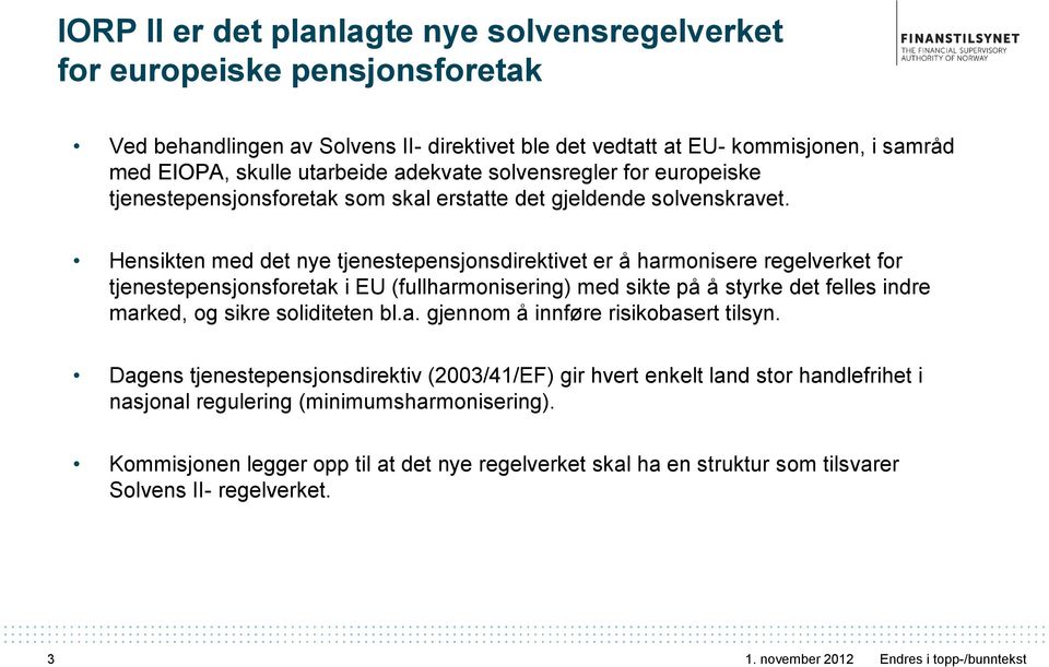 Hensikten med det nye tjenestepensjonsdirektivet er å harmonisere regelverket for tjenestepensjonsforetak i EU (fullharmonisering) med sikte på å styrke det felles indre marked, og sikre