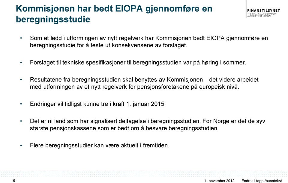 Resultatene fra beregningsstudien skal benyttes av Kommisjonen i det videre arbeidet med utformingen av et nytt regelverk for pensjonsforetakene på europeisk nivå.