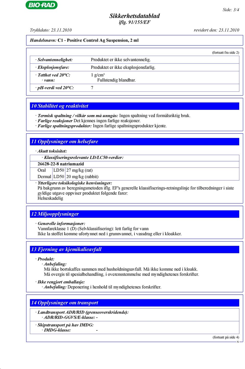 ph-verdi ved 20 C: 7 (fortsatt fra side 2) 10 Stabilitet og reaktivitet Termisk spaltning / vilkår som må unngås: Ingen spaltning ved formålsriktig bruk.