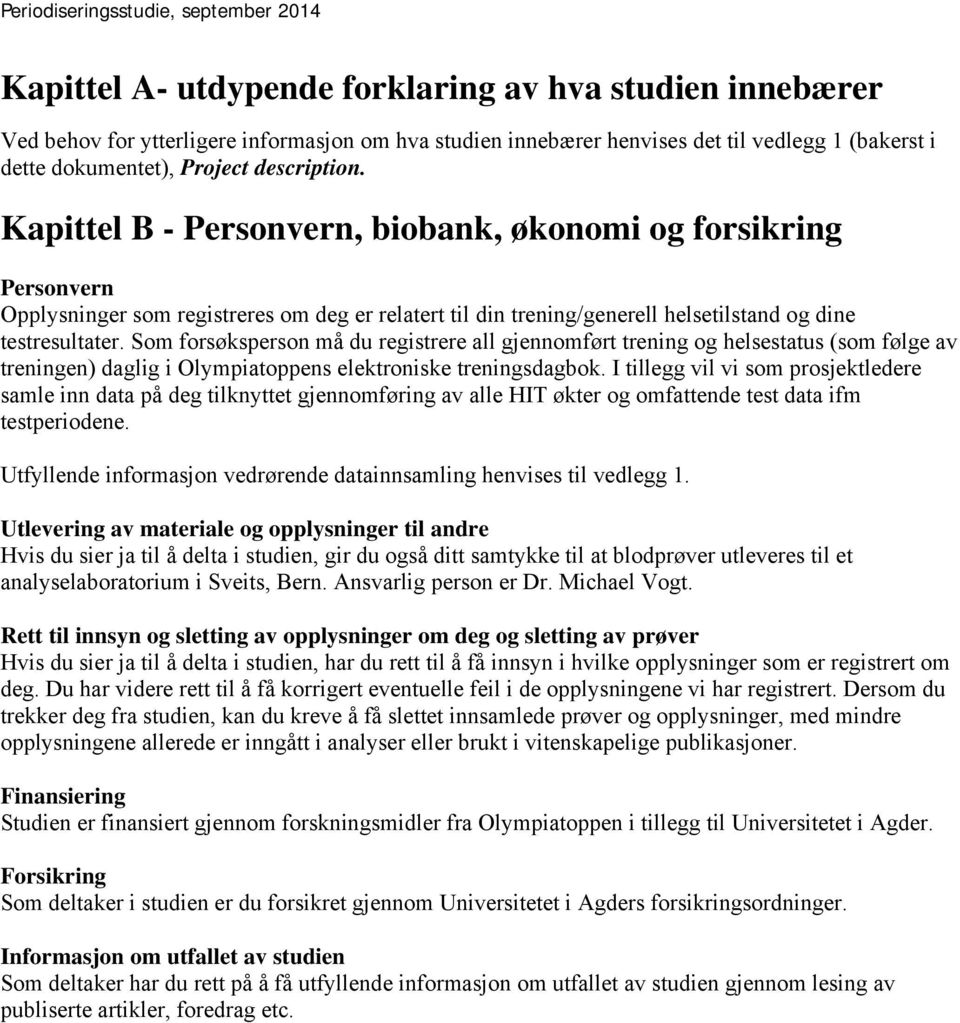 Som forsøksperson må du registrere all gjennomført trening og helsestatus (som følge av treningen) daglig i Olympiatoppens elektroniske treningsdagbok.